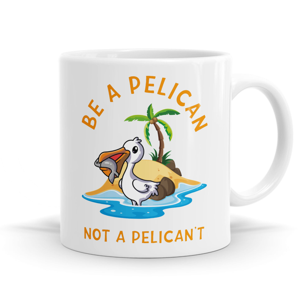Be a Pelican Not a Pelican't Mug