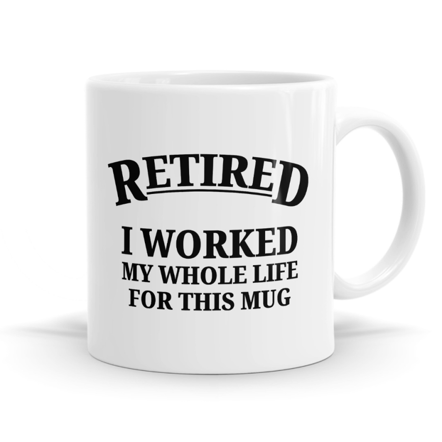 Retired I Worked My Whole Life For This Mug - Retirement Mug