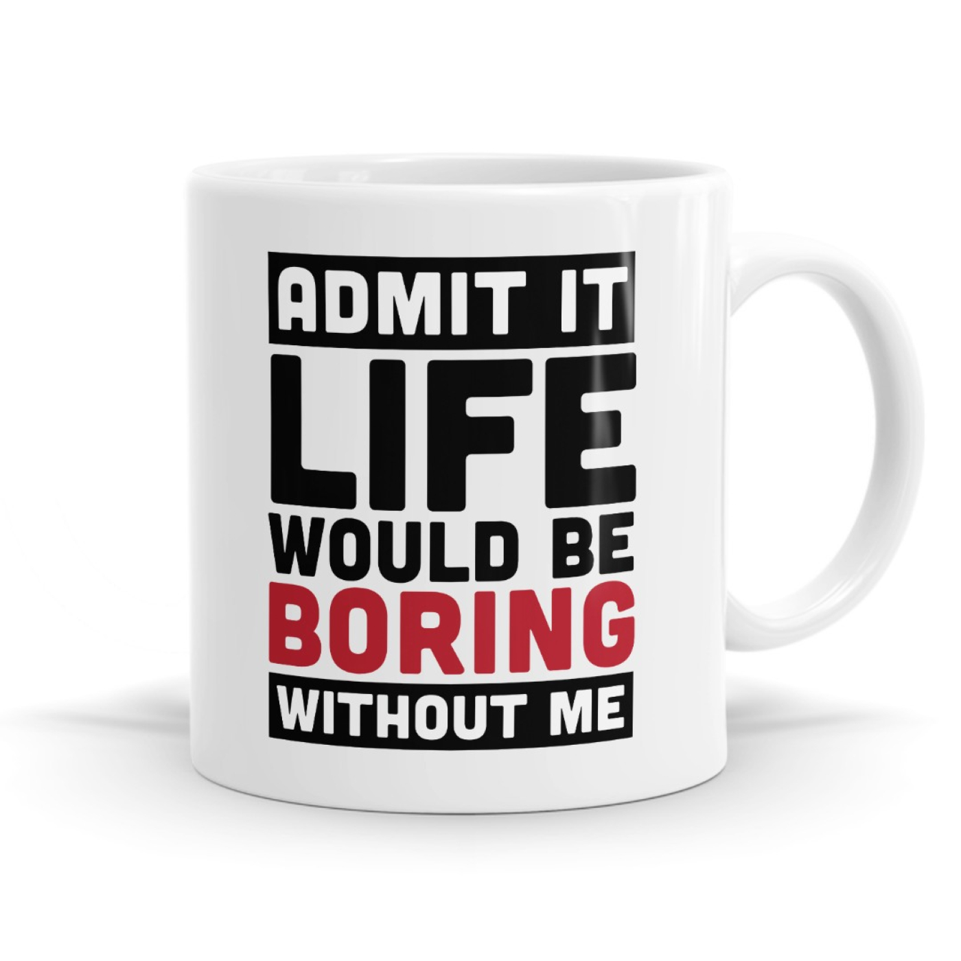 Admit It Life Would Be Boring Without Me - Humour Mug image