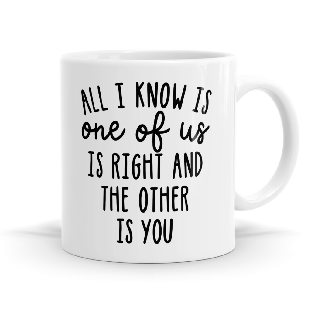 One Of Us Is Right - Funny Sarcastic Mug