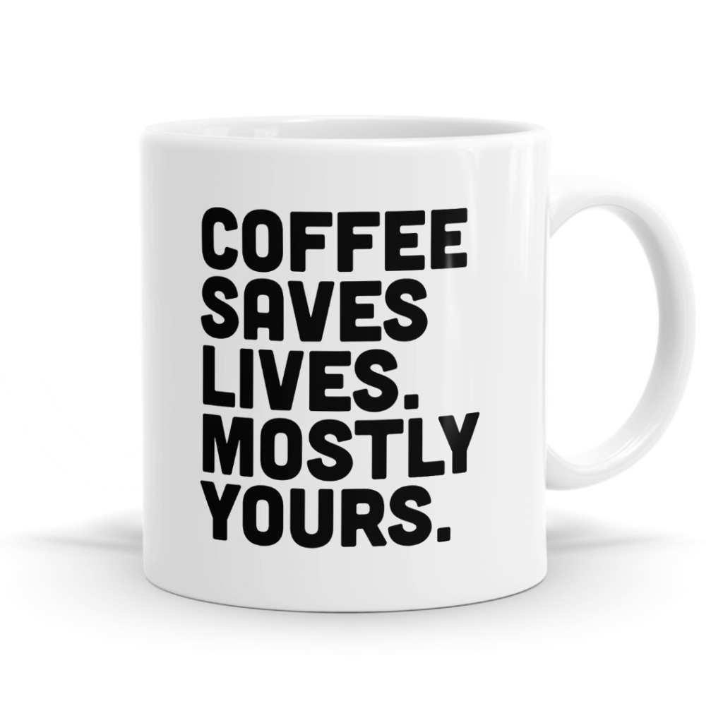 Coffee Saves Lives Mostly Yours Mug
