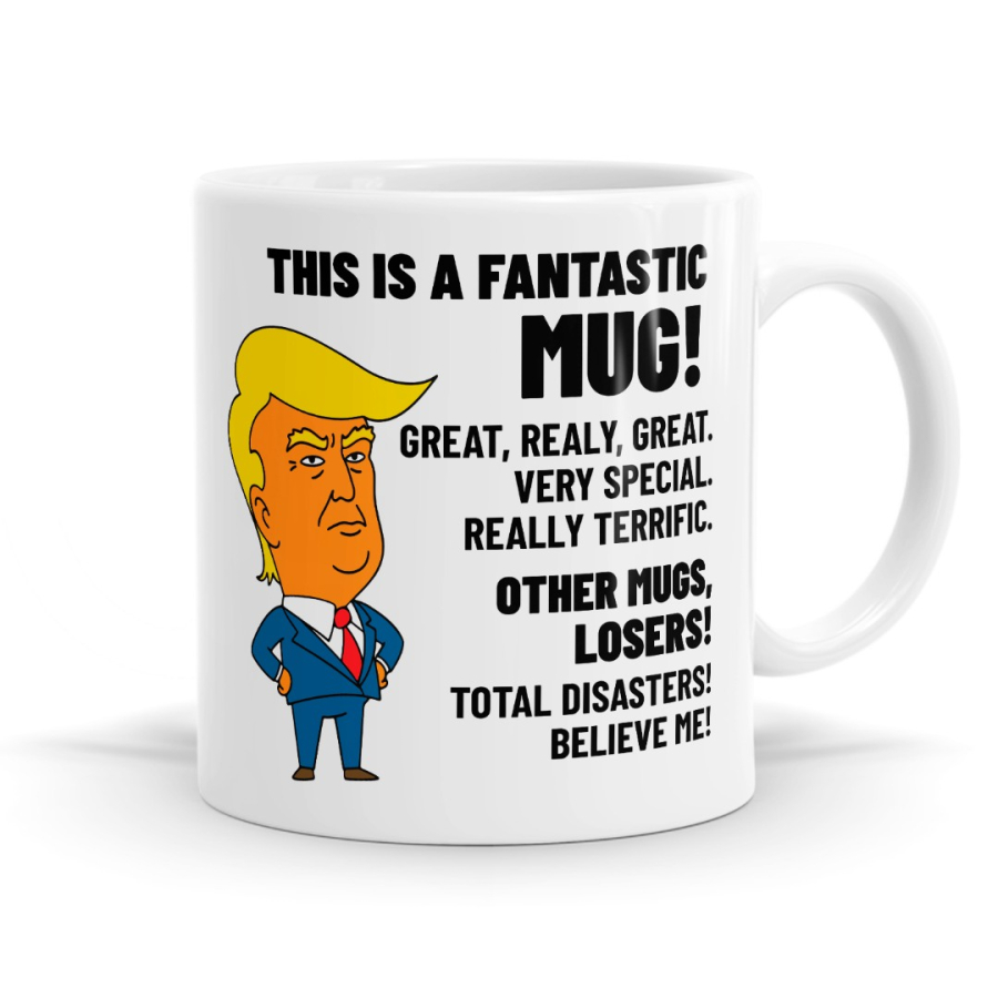 This Is A Fantastic Mug (Believe Me) -Sarcastic Trump Mug