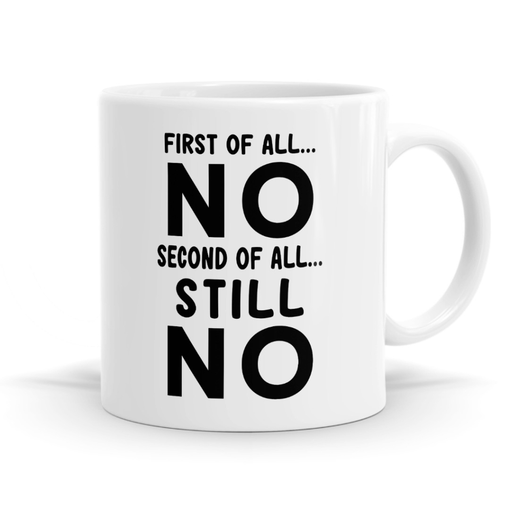 First Of All No - Funny Slogan Mug