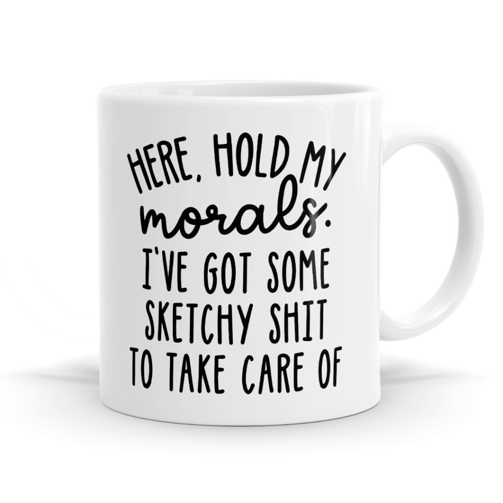 Here Hold My Morals - Funny Slogan Mug