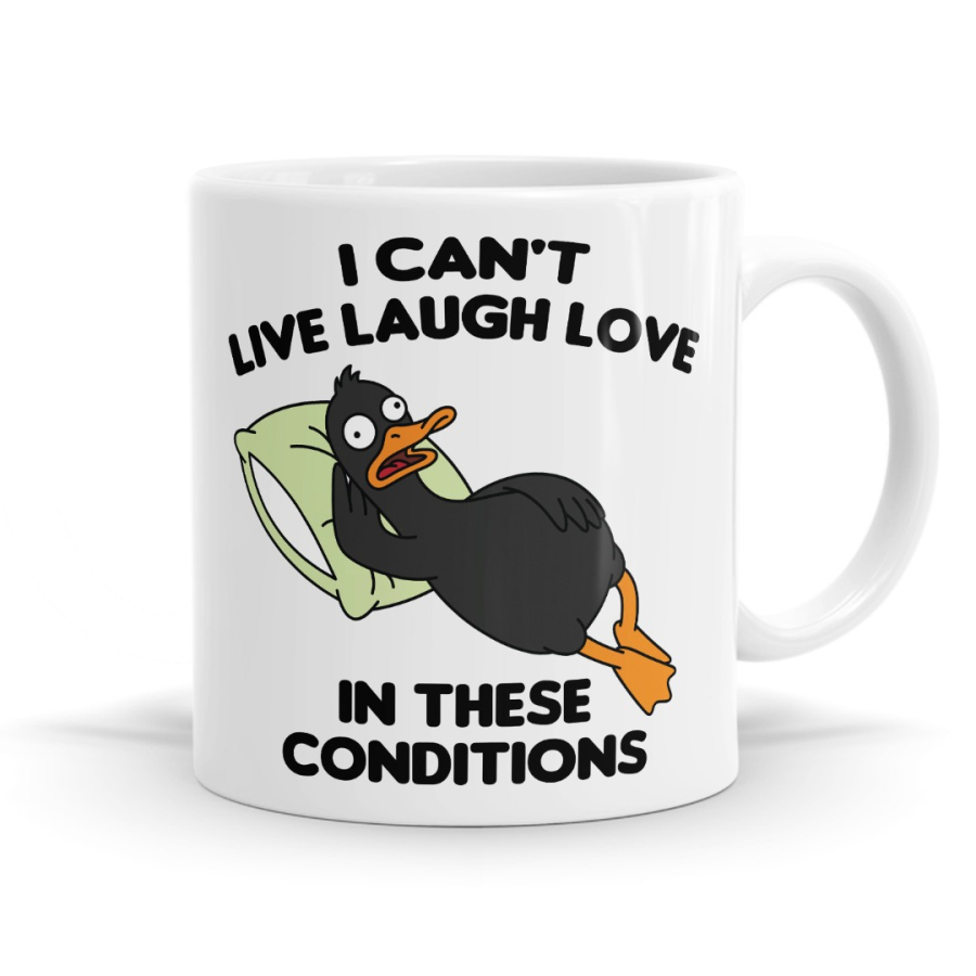I Can't Live Laugh Love In These Conditions Mug