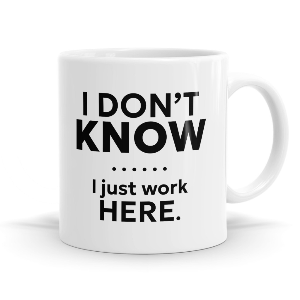 I Don't Know I Just Work Here - Funny Office Humour Mug
