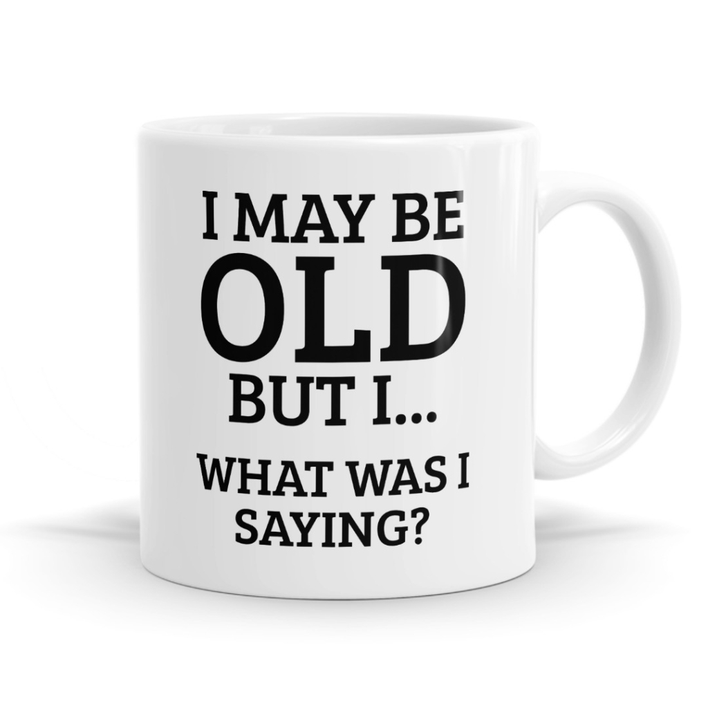 I May Be Old But I... What Was I Saying? Mug