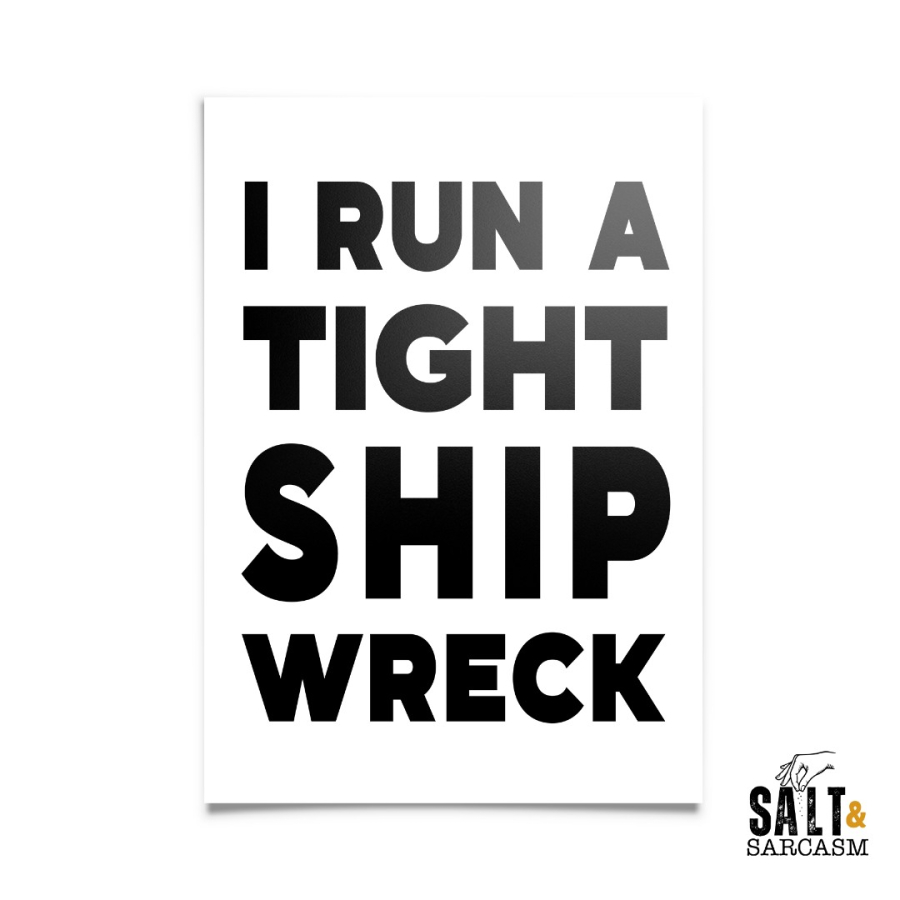 I Run a Tight Ship Wreck Print