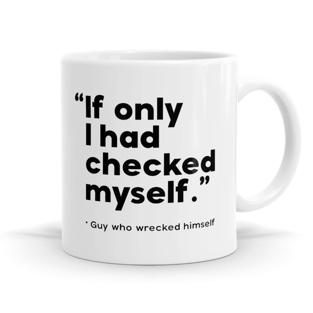 If Only I Had Checked Myself - Funny Slogan Mug