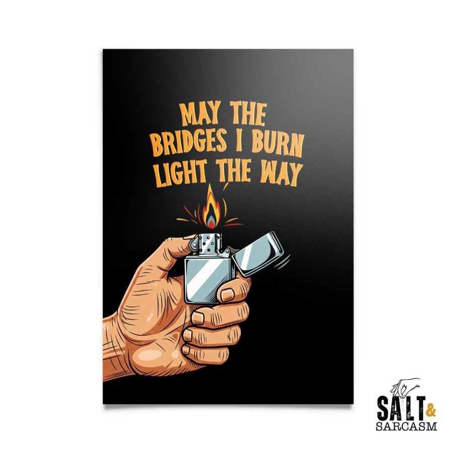 May The Bridges I Burn Light The Way Print