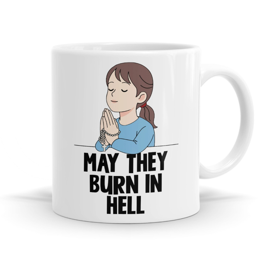 May They Burn In Hell - Funny Sarcastic Prayer Mug