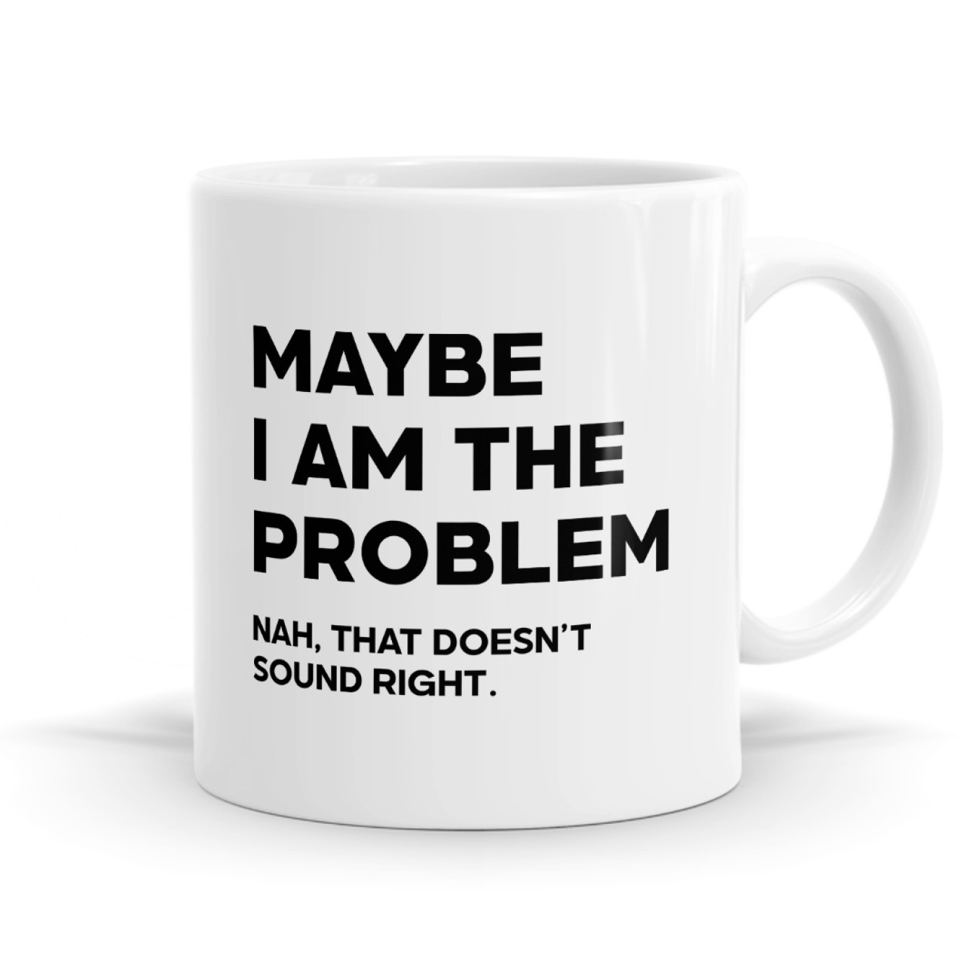 Maybe I Am The Problem - Sarcastic Statement Mug Image