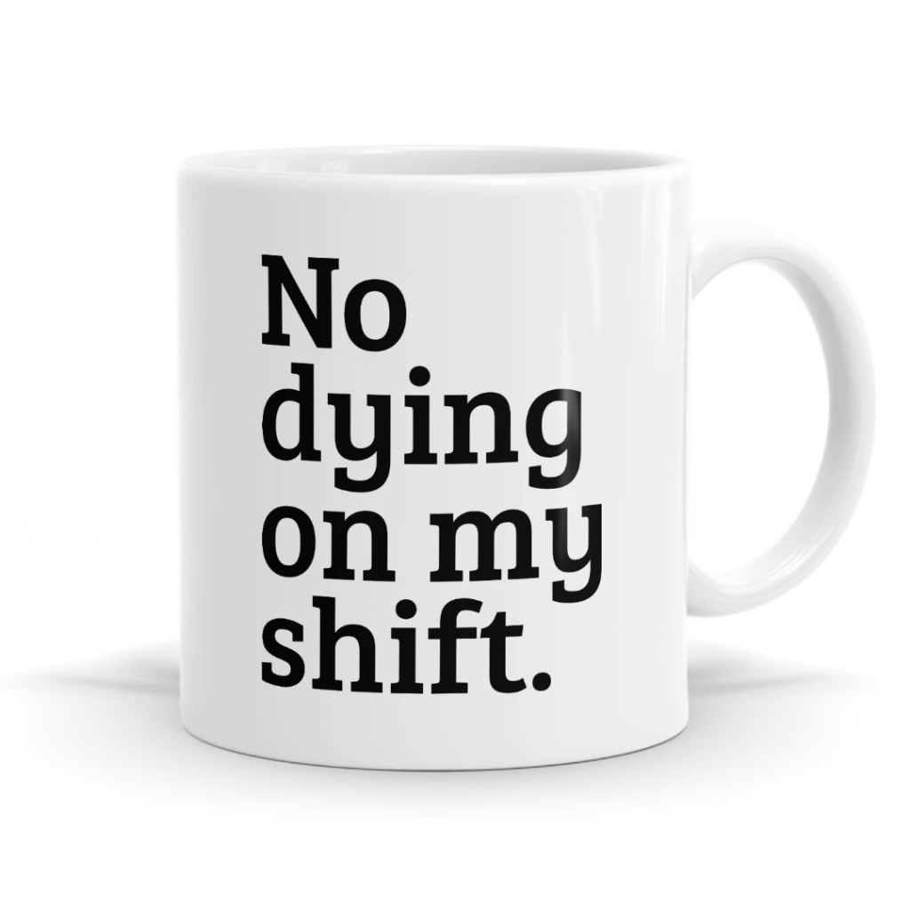 No Dying On My Shift Mug