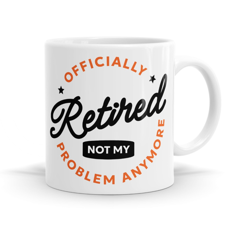 Officially Retired Not My Problem Anymore - Retirement Mug