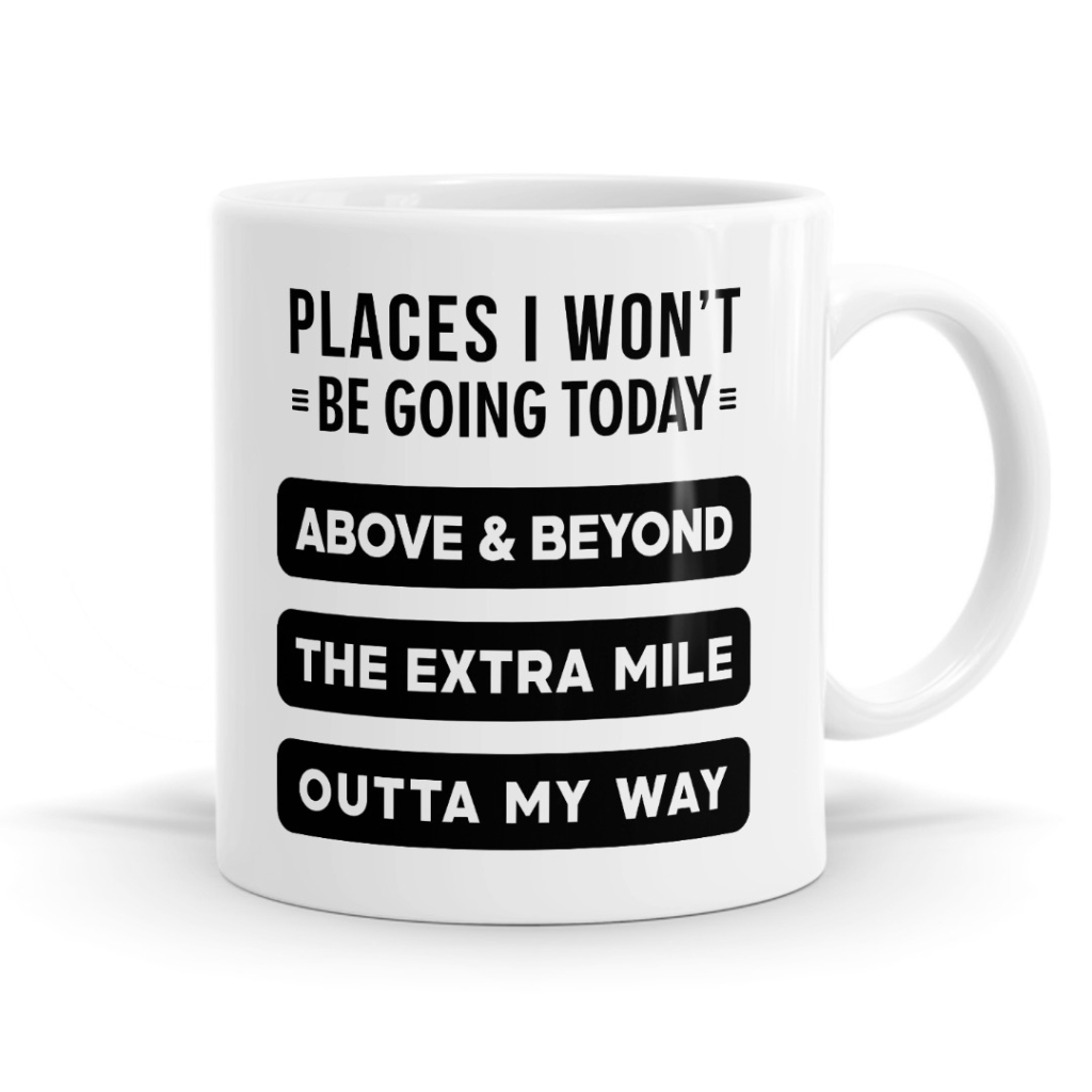 Places I Won’t Be Going - Sarcastic Statement Mug