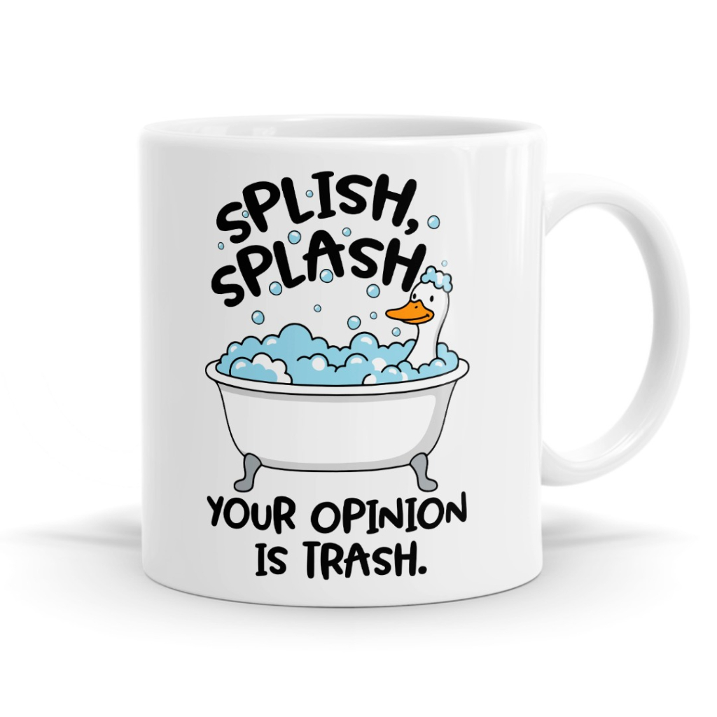 Splish Splash Your Opinion Is Trash - Sarcastic Goose Mug