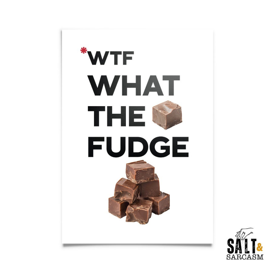 WTF - What The Fudge Print
