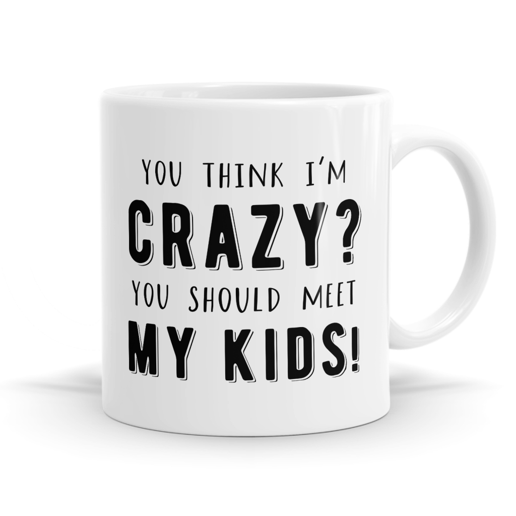 You Think I'm Crazy Mug