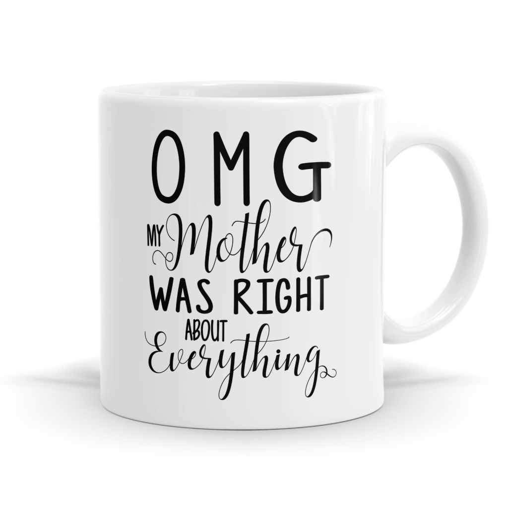 OMG My Mother Was Right Mug