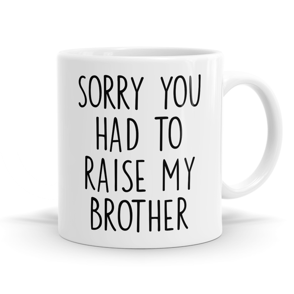 You Had To Raise My Brother Mug