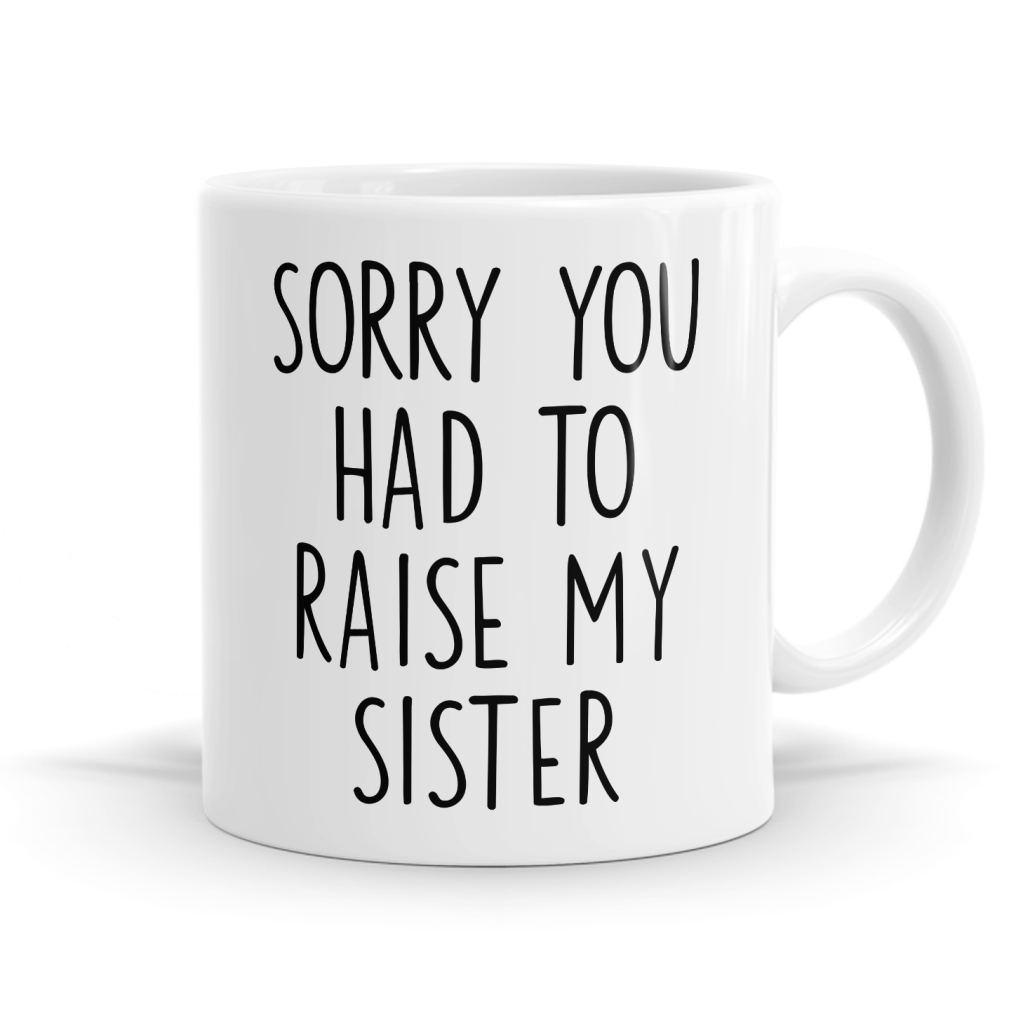 You Had To Raise My Sister Mug