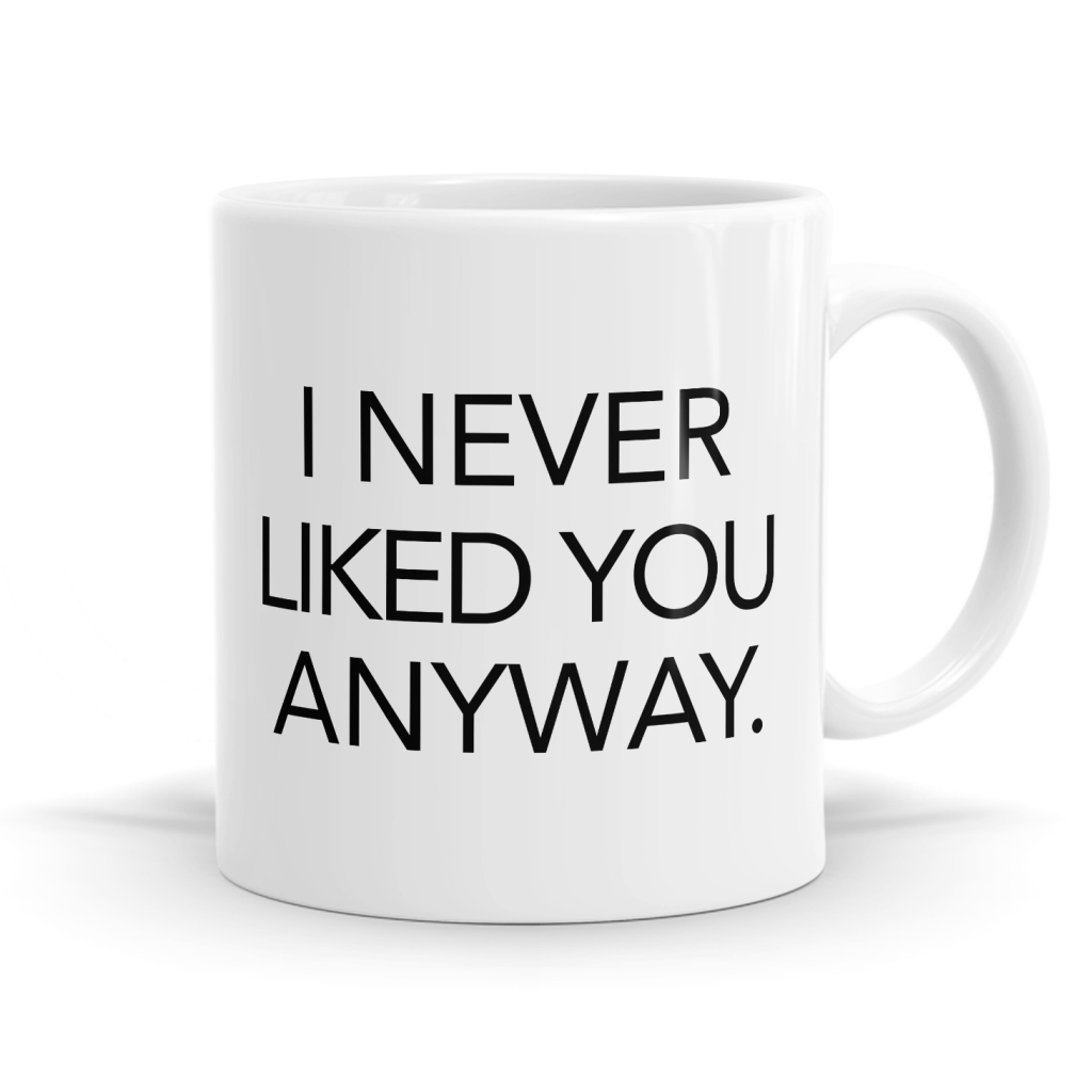 Never Liked You Anyway Mug