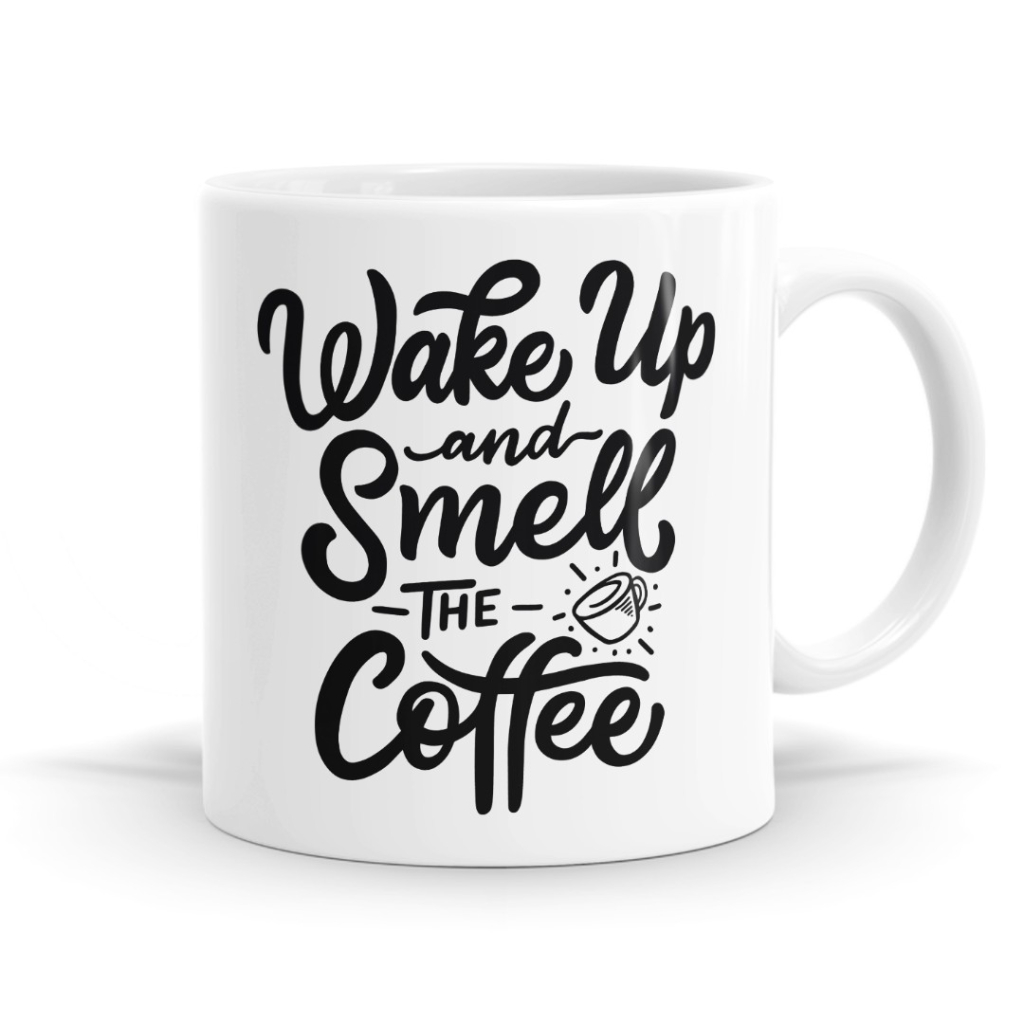 Wake Up And Smell The Coffee Mug
