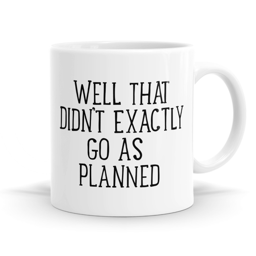 Well That Didn't Go Exactly As Planned Mug