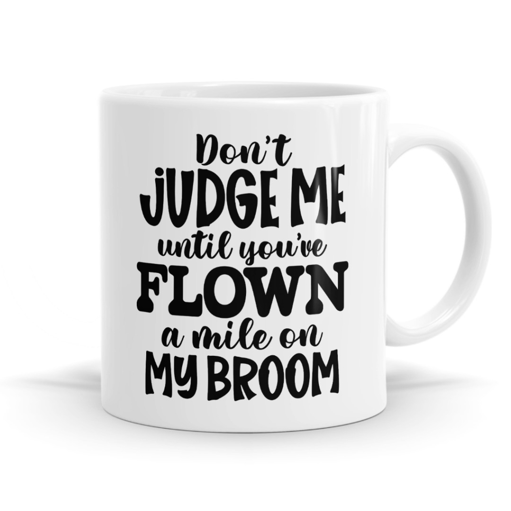Don't Judge Me Until You've Flown a Mile On My Broom Mug