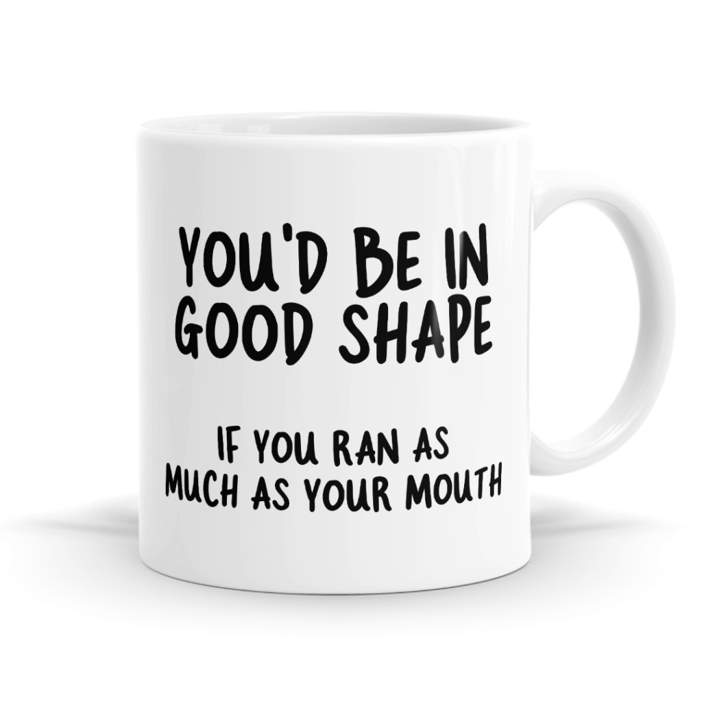 You'd Be In Good Shape If You Ran As Much As Your Mouth Mug