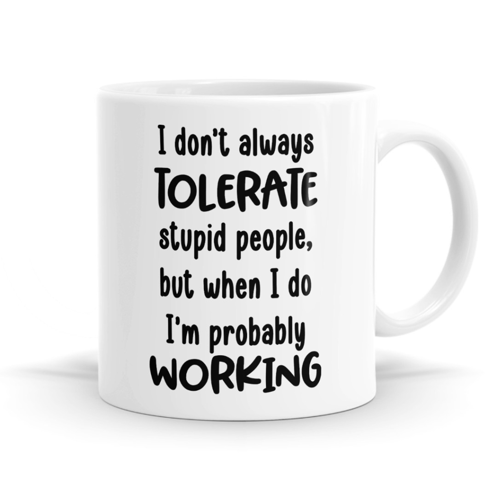 I Don't Always Tolerate Stupid People Mug