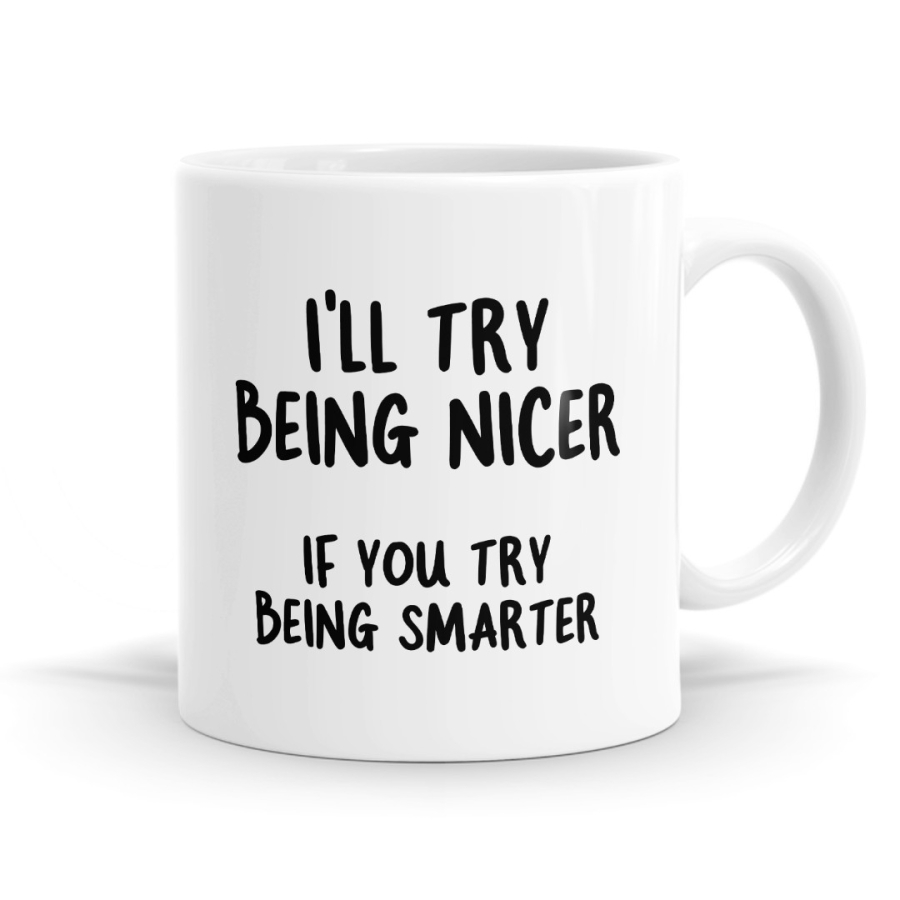 I'll Try Being Nicer If You Try Being Smarter Mug