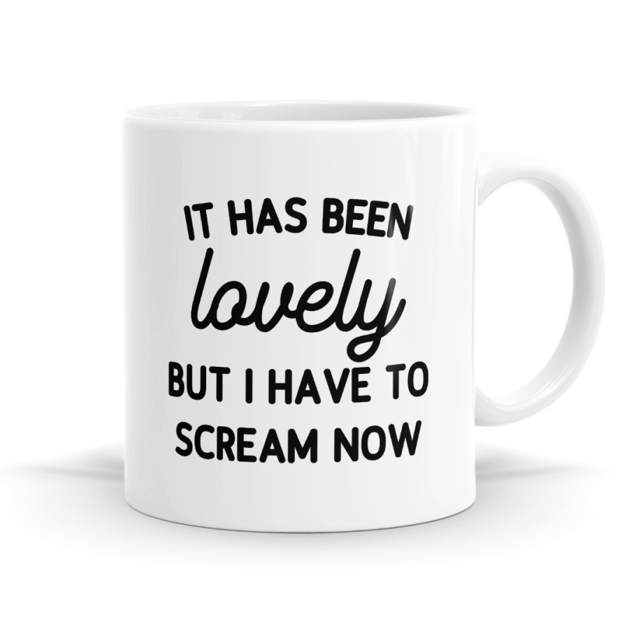 It Has Been Lovely But I Have To Scream Now Mug