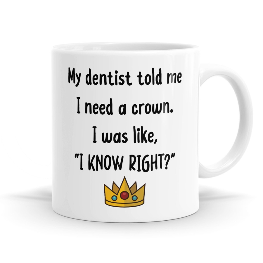 My Dentist Told Me I Needed a Crown Mug