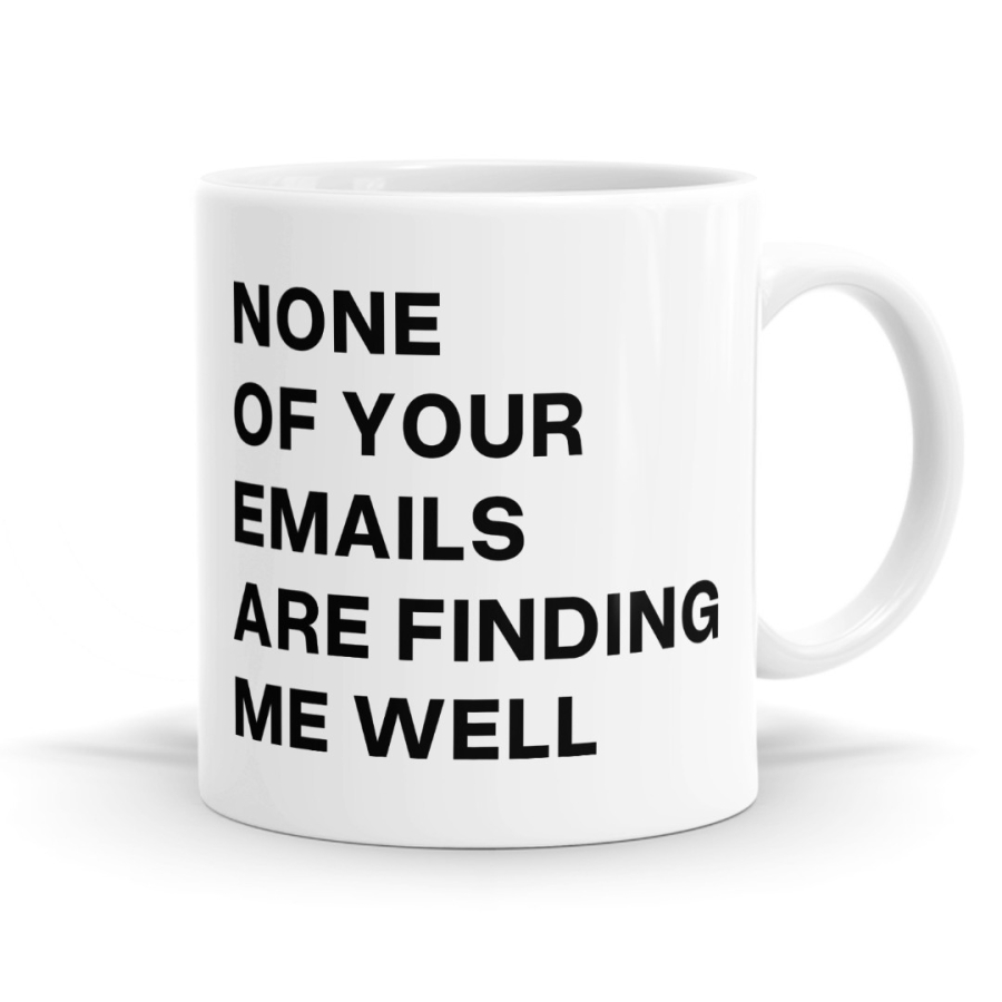 None of Your Emails are Finding Me Well Mug