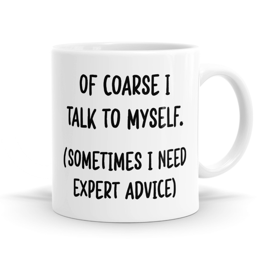 Of Coarse I Talk to Myself-Sometimes I Need Expert Advice Mug
