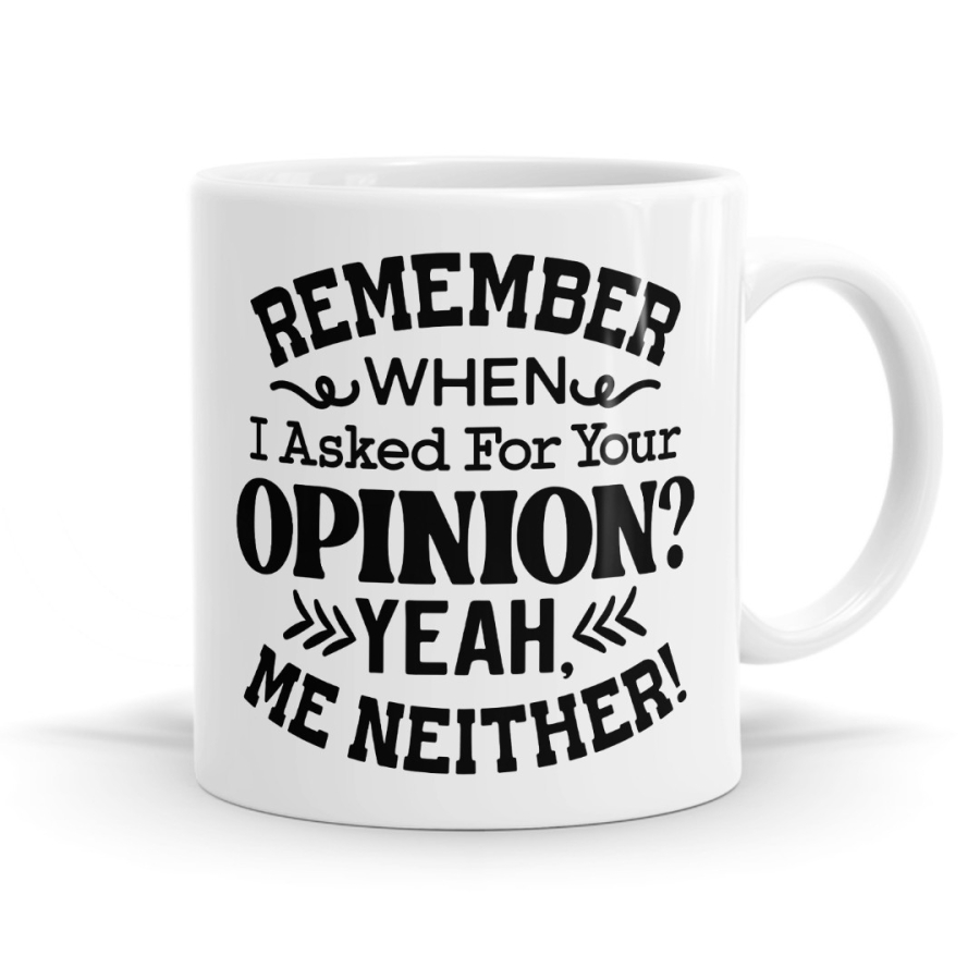 Remember When I Asked For Your Opinion Mug