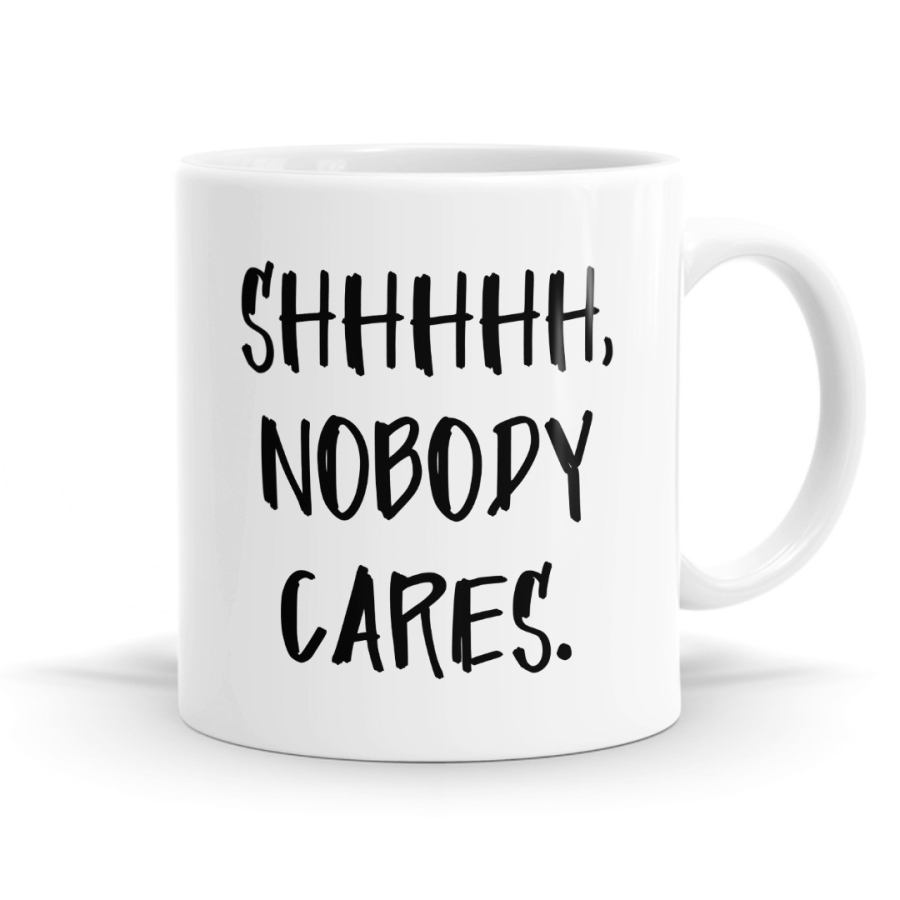 Shhhhh Nobody Cares Mug