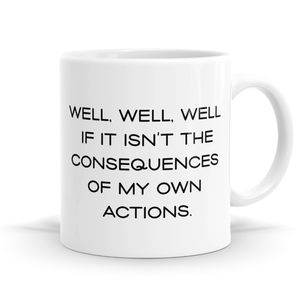 The Consequences of My Own Actiions Mug