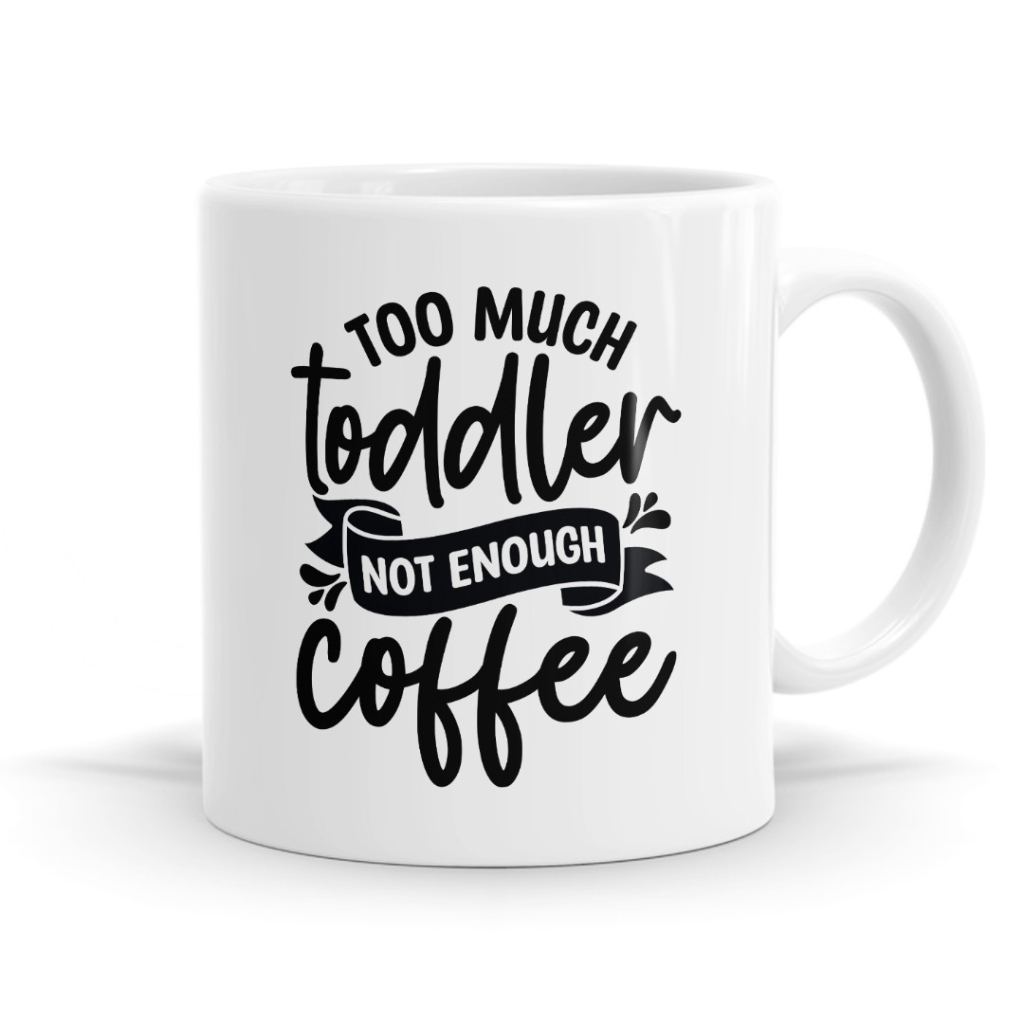 Too Much Toddler Not Enough Coffee Mug