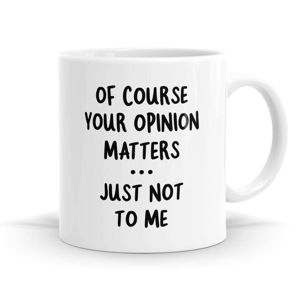 Of Course Your Opinion Matters Mug